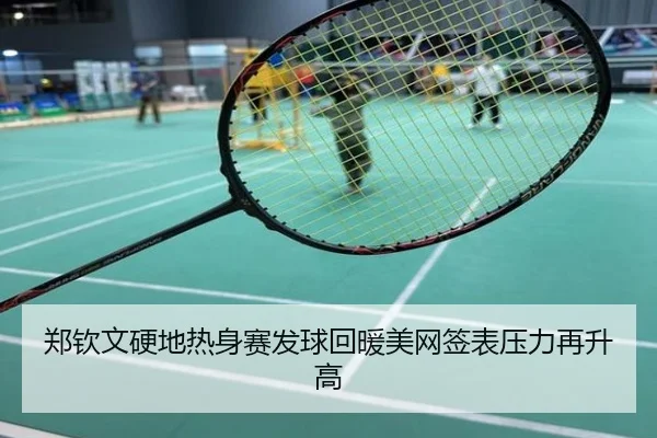 郑钦文硬地热身赛发球回暖美网签表压力再升高